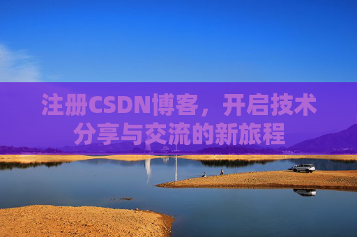 注册CSDN博客，开启技术分享与交流的新旅程